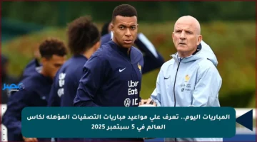 المباريات اليوم.. تعرف على مواعيد مباريات التصفيات المؤهلة لكأس العالم في 5 سبتمبر 2025